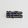 It Doesn't Have to be Perfect Enamel Pin